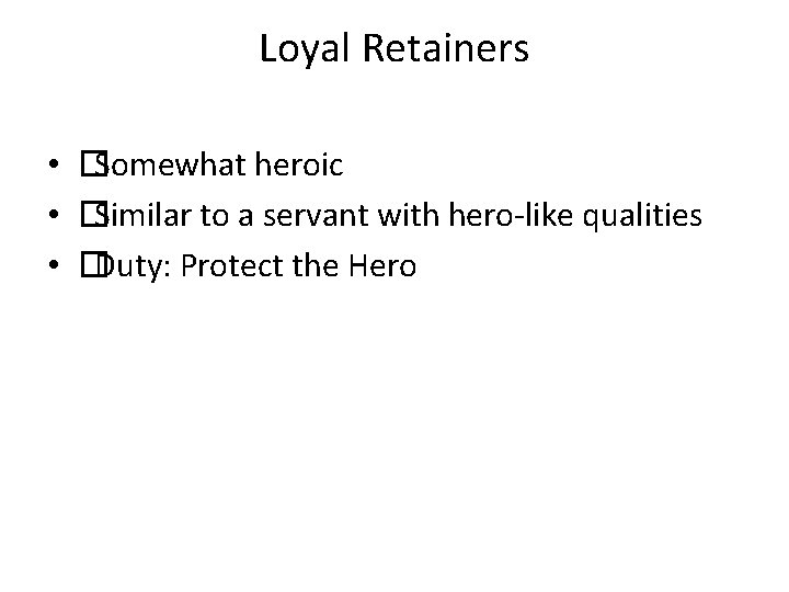 Loyal Retainers • �Somewhat heroic • �Similar to a servant with hero-like qualities •