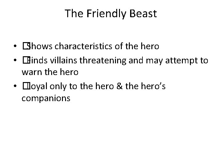 The Friendly Beast • �Shows characteristics of the hero • �Finds villains threatening and