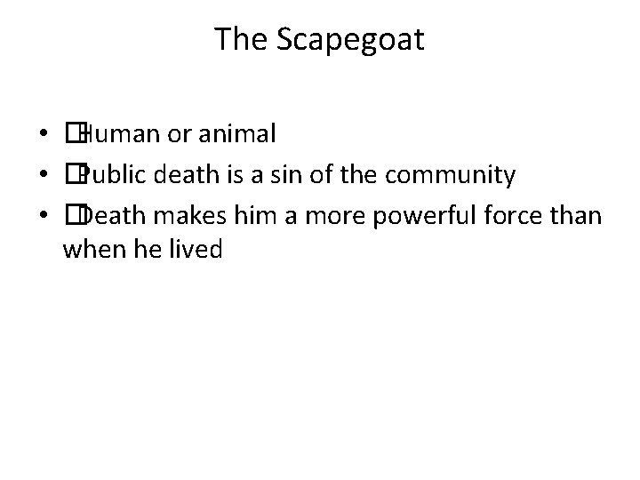 The Scapegoat • �Human or animal • �Public death is a sin of the