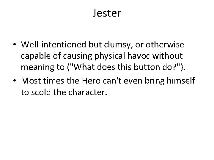 Jester • Well-intentioned but clumsy, or otherwise capable of causing physical havoc without meaning