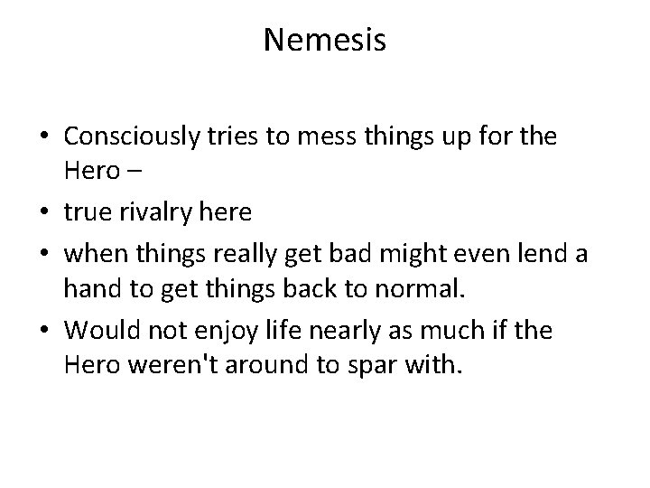 Nemesis • Consciously tries to mess things up for the Hero – • true