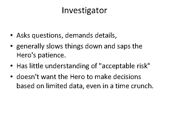 Investigator • Asks questions, demands details, • generally slows things down and saps the