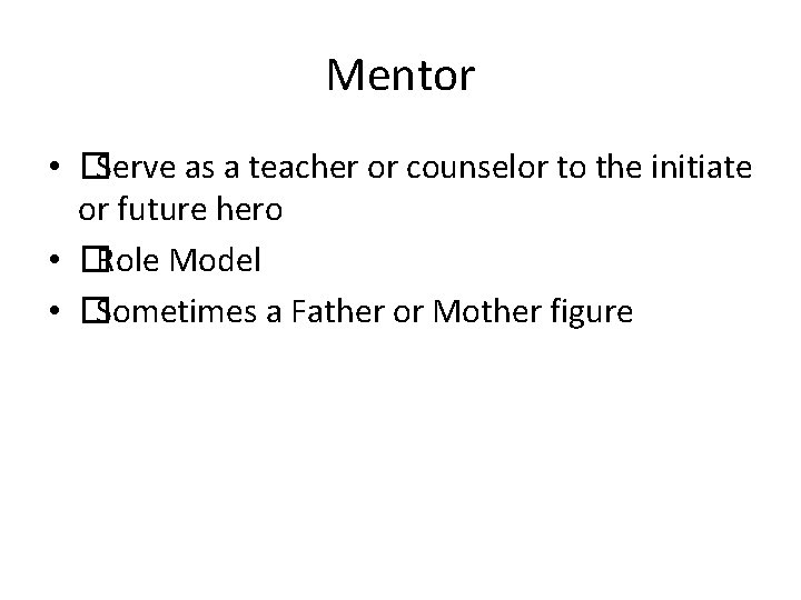 Mentor • �Serve as a teacher or counselor to the initiate or future hero