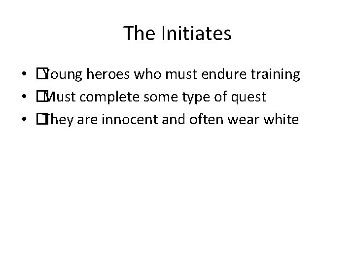 The Initiates • �Young heroes who must endure training • �Must complete some type