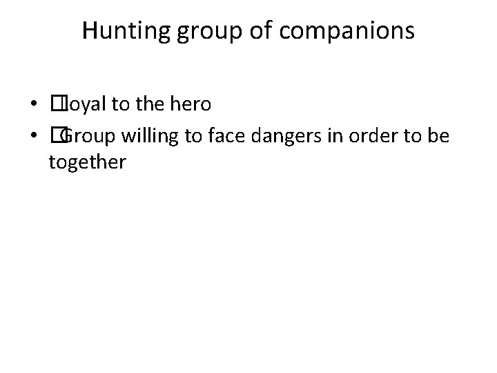 Hunting group of companions • �Loyal to the hero • �Group willing to face