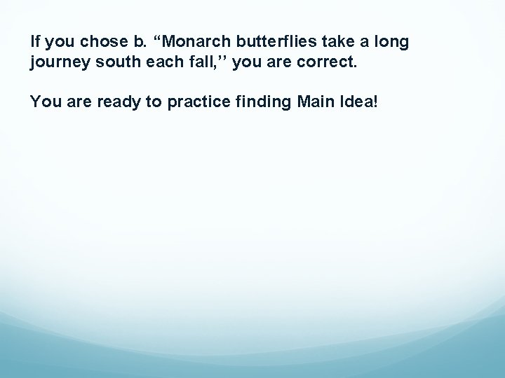 If you chose b. “Monarch butterflies take a long journey south each fall, ’’