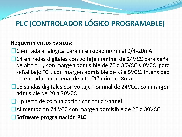 PLC (CONTROLADOR LÓGICO PROGRAMABLE) Requerimientos básicos: � 1 entrada analógica para intensidad nominal 0/4