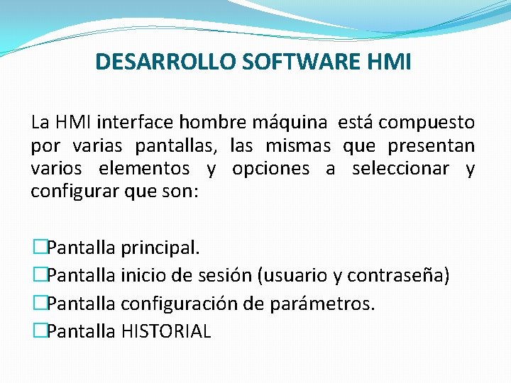 DESARROLLO SOFTWARE HMI La HMI interface hombre máquina está compuesto por varias pantallas, las