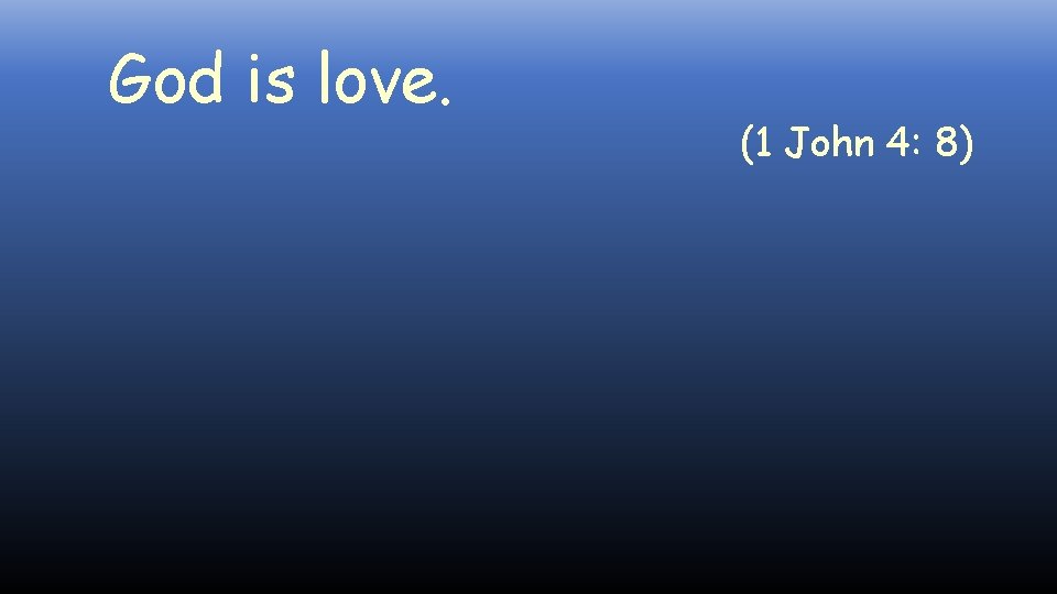 God is love. (1 John 4: 8) 