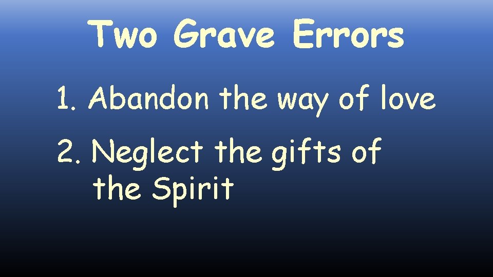 Two Grave Errors 1. Abandon the way of love 2. Neglect the gifts of