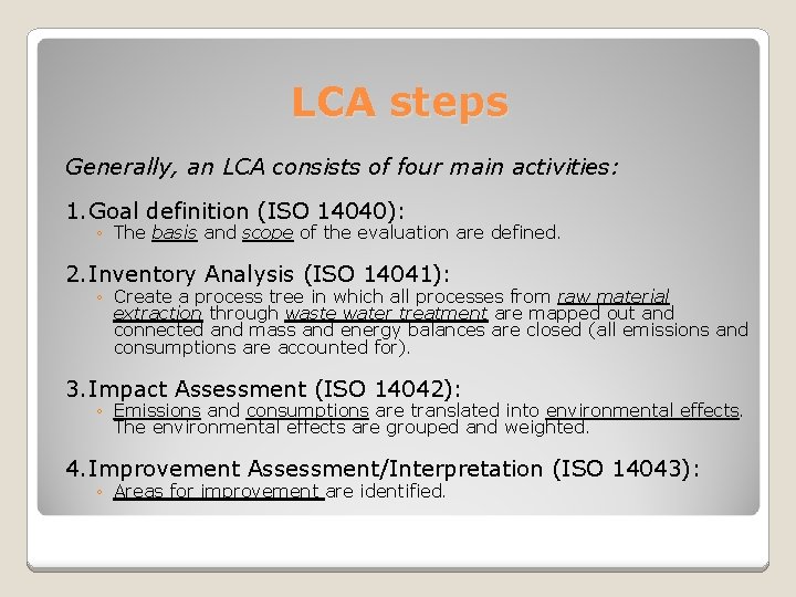 LCA steps Generally, an LCA consists of four main activities: 1. Goal definition (ISO