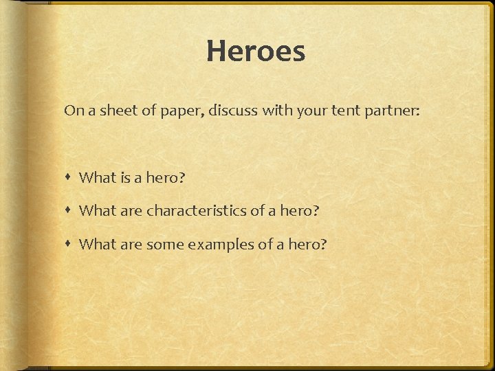 Heroes On a sheet of paper, discuss with your tent partner: What is a