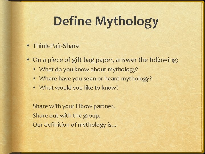 Define Mythology Think-Pair-Share On a piece of gift bag paper, answer the following: What