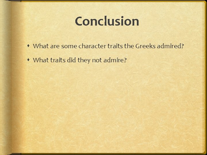 Conclusion What are some character traits the Greeks admired? What traits did they not