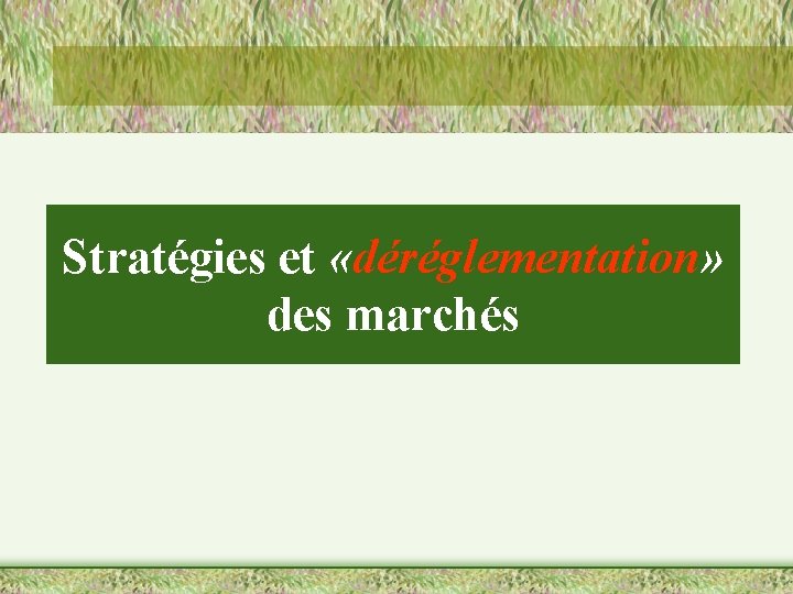 Stratégies et «déréglementation» des marchés 