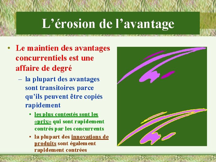 L’érosion de l’avantage • Le maintien des avantages concurrentiels est une affaire de degré