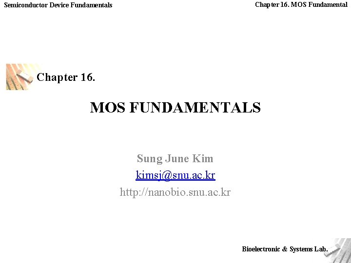 Chapter 16. MOS Fundamental Semiconductor Device Fundamentals Chapter 16. MOS FUNDAMENTALS Sung June Kim