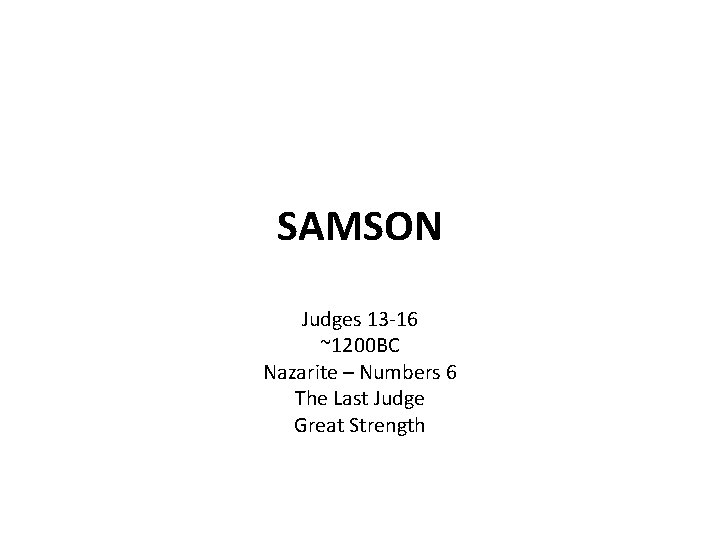 SAMSON Judges 13 -16 ~1200 BC Nazarite – Numbers 6 The Last Judge Great