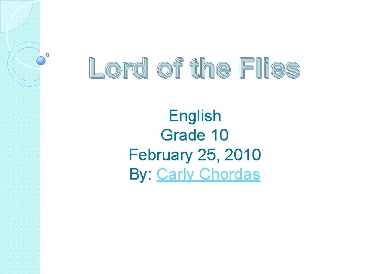 Lord of the Flies English Grade 10 February 25, 2010 By: Carly Chordas 