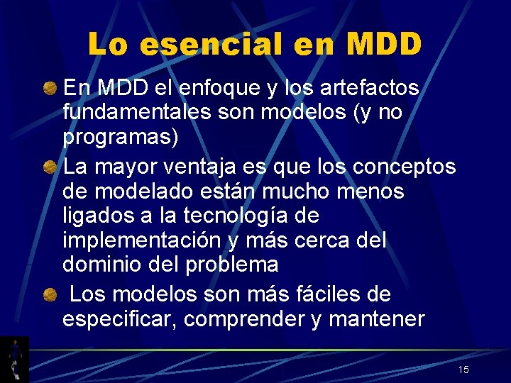 Lo esencial en MDD En MDD el enfoque y los artefactos fundamentales son modelos