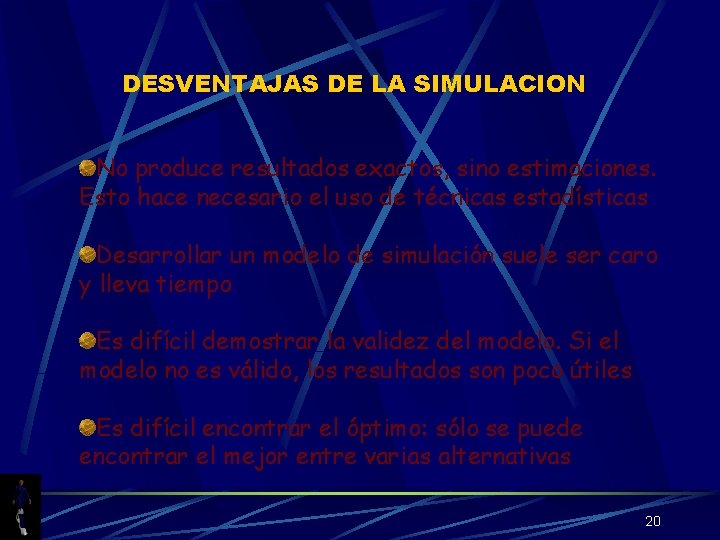 DESVENTAJAS DE LA SIMULACION No produce resultados exactos, sino estimaciones. Esto hace necesario el