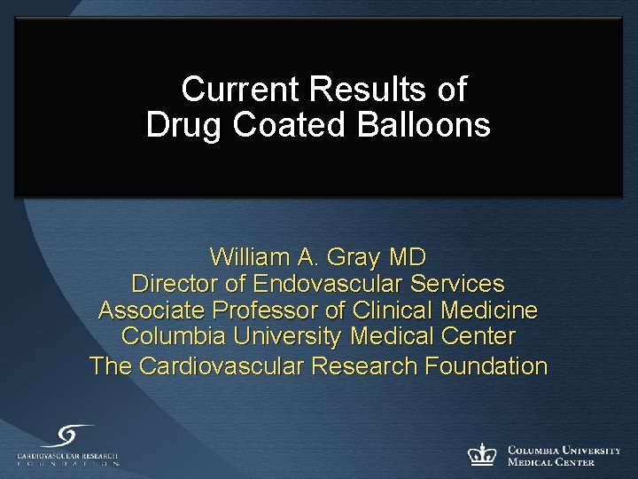 Current Results of Drug Coated Balloons William A. Gray MD Director of Endovascular Services