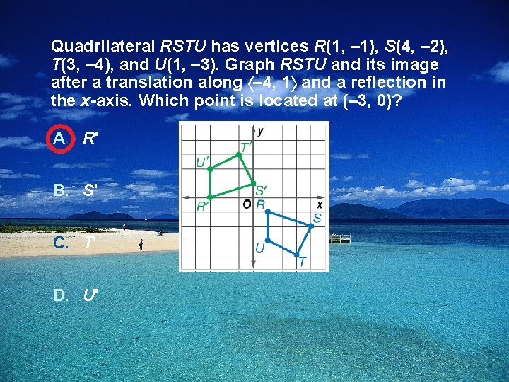 Quadrilateral RSTU has vertices R(1, – 1), S(4, – 2), T(3, – 4), and