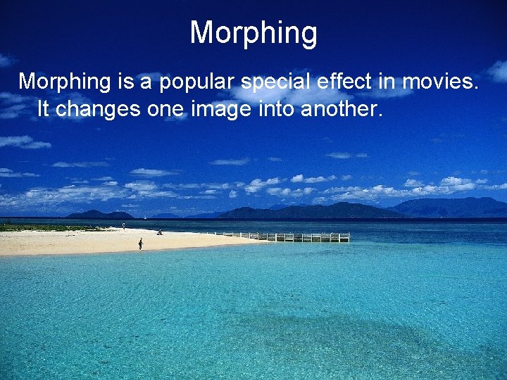 Morphing is a popular special effect in movies. It changes one image into another.
