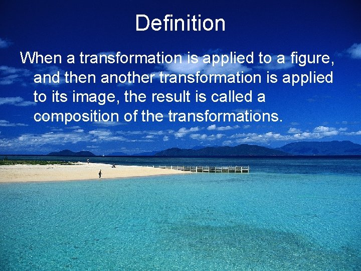 Definition When a transformation is applied to a figure, and then another transformation is