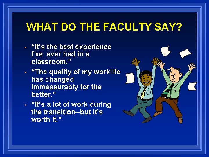 WHAT DO THE FACULTY SAY? • • • “It’s the best experience I’ve ever