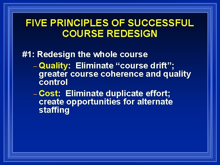 FIVE PRINCIPLES OF SUCCESSFUL COURSE REDESIGN #1: Redesign the whole course – Quality: Eliminate