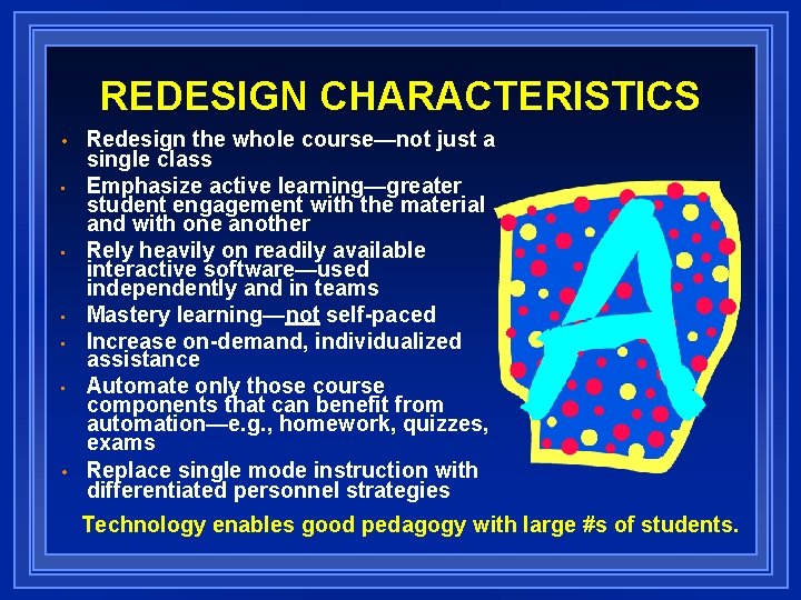 REDESIGN CHARACTERISTICS • • Redesign the whole course—not just a single class Emphasize active