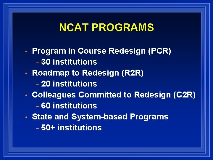 NCAT PROGRAMS • • Program in Course Redesign (PCR) – 30 institutions Roadmap to