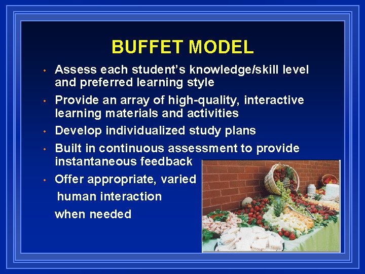 BUFFET MODEL • • • Assess each student’s knowledge/skill level and preferred learning style