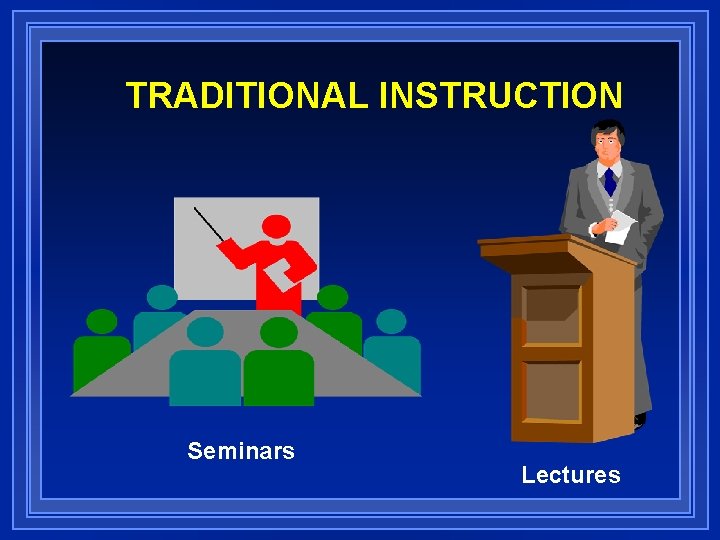 TRADITIONAL INSTRUCTION Seminars Lectures 