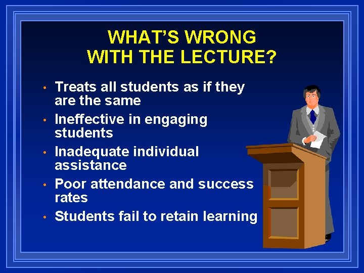 WHAT’S WRONG WITH THE LECTURE? • • • Treats all students as if they