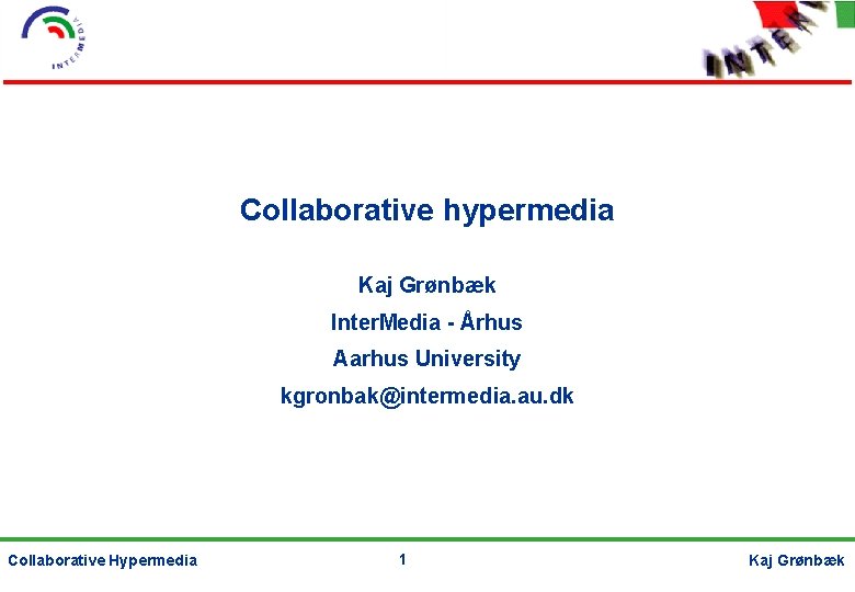 Collaborative hypermedia Kaj Grønbæk Inter. Media - Århus Aarhus University kgronbak@intermedia. au. dk Collaborative