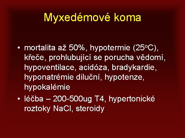 Myxedémové koma • mortalita až 50%, hypotermie (25 o. C), křeče, prohlubující se porucha