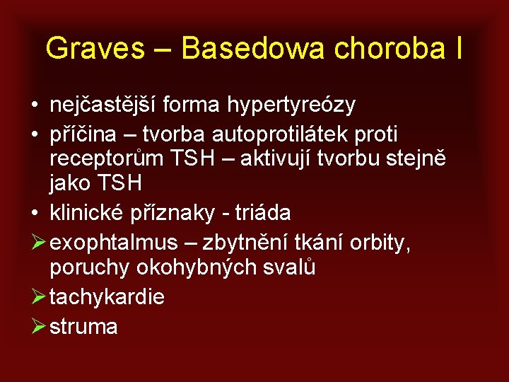 Graves – Basedowa choroba I • nejčastější forma hypertyreózy • příčina – tvorba autoprotilátek