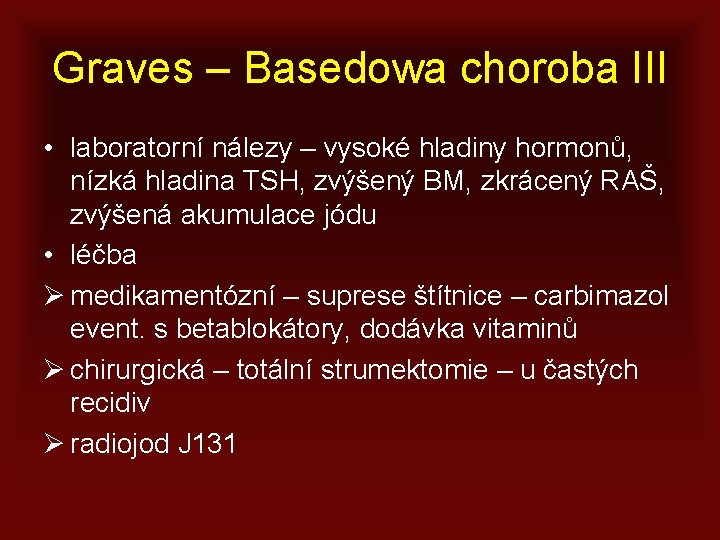 Graves – Basedowa choroba III • laboratorní nálezy – vysoké hladiny hormonů, nízká hladina