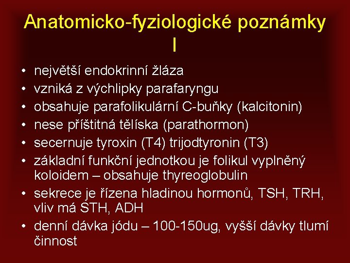 Anatomicko-fyziologické poznámky I • • • největší endokrinní žláza vzniká z výchlipky parafaryngu obsahuje