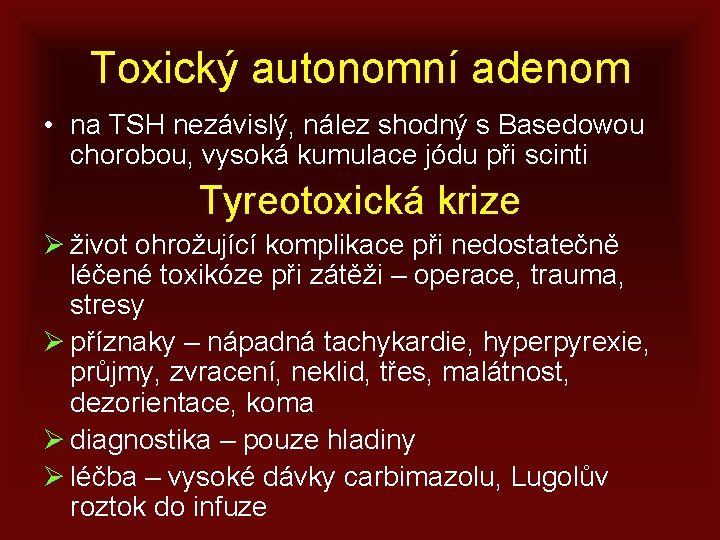 Toxický autonomní adenom • na TSH nezávislý, nález shodný s Basedowou chorobou, vysoká kumulace