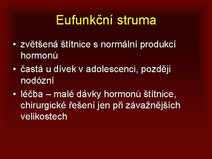 Eufunkční struma • zvětšená štítnice s normální produkcí hormonů • častá u dívek v