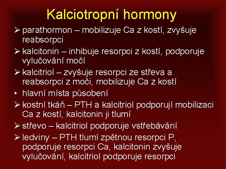 Kalciotropní hormony Ø parathormon – mobilizuje Ca z kostí, zvyšuje reabsorpci Ø kalcitonin –