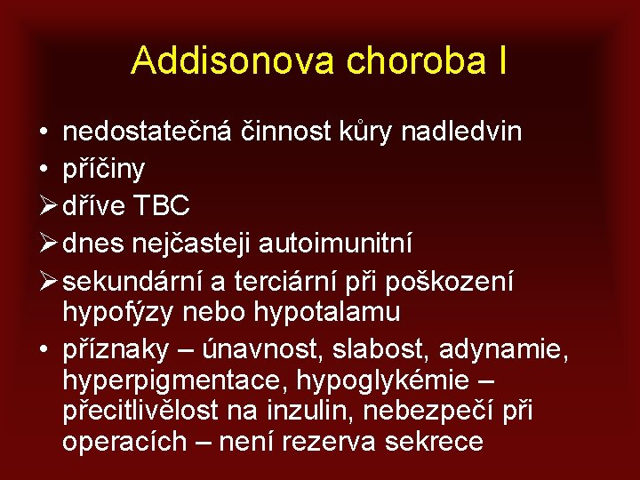 Addisonova choroba I • nedostatečná činnost kůry nadledvin • příčiny Ø dříve TBC Ø