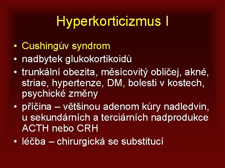 Hyperkorticizmus I • Cushingův syndrom • nadbytek glukokortikoidů • trunkální obezita, měsícovitý obličej, akné,