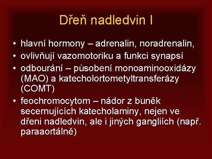 Dřeň nadledvin I • hlavní hormony – adrenalin, noradrenalin, • ovlivňují vazomotoriku a funkci