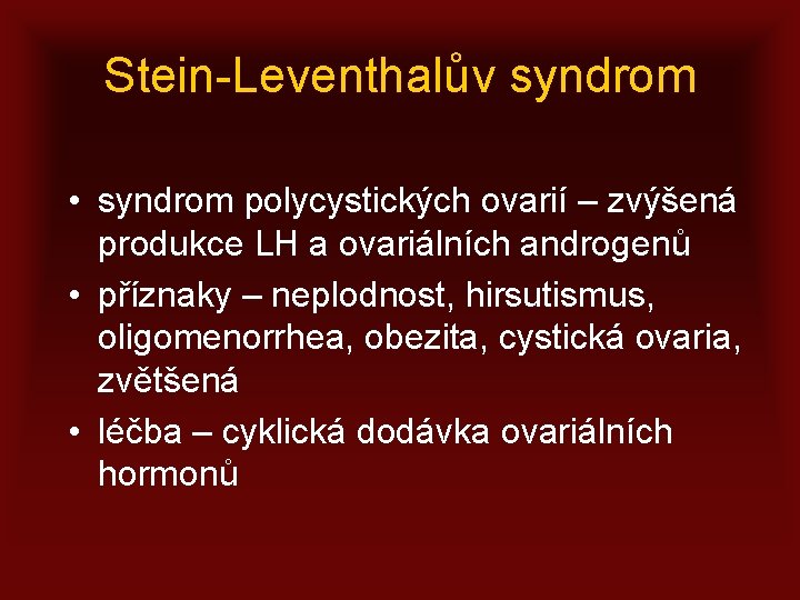 Stein-Leventhalův syndrom • syndrom polycystických ovarií – zvýšená produkce LH a ovariálních androgenů •