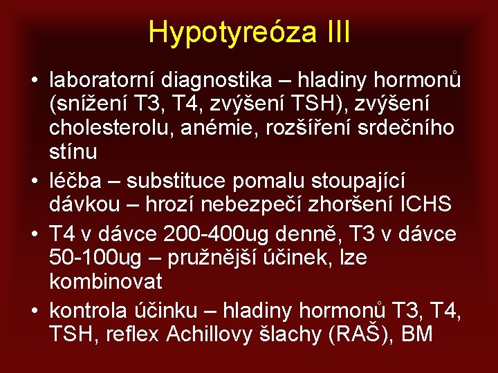 Hypotyreóza III • laboratorní diagnostika – hladiny hormonů (snížení T 3, T 4, zvýšení
