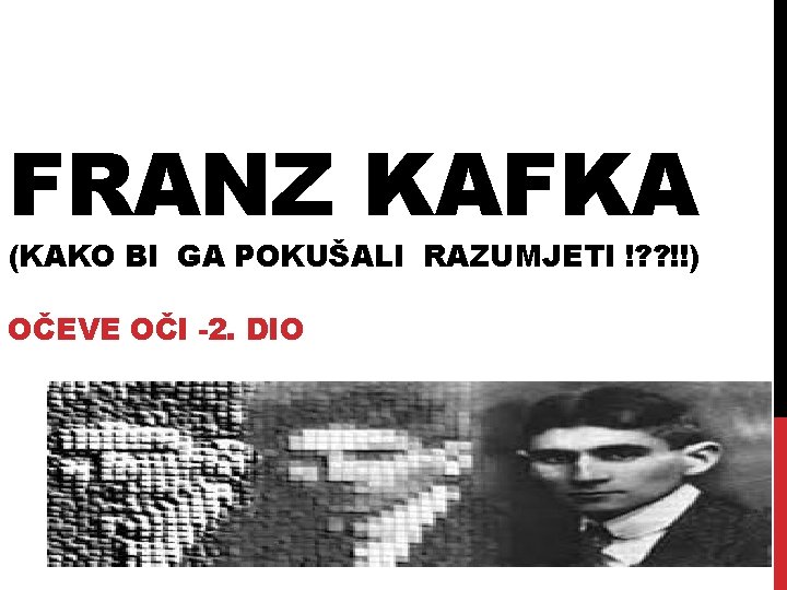 FRANZ KAFKA (KAKO BI GA POKUŠALI RAZUMJETI !? ? !!) OČEVE OČI -2. DIO